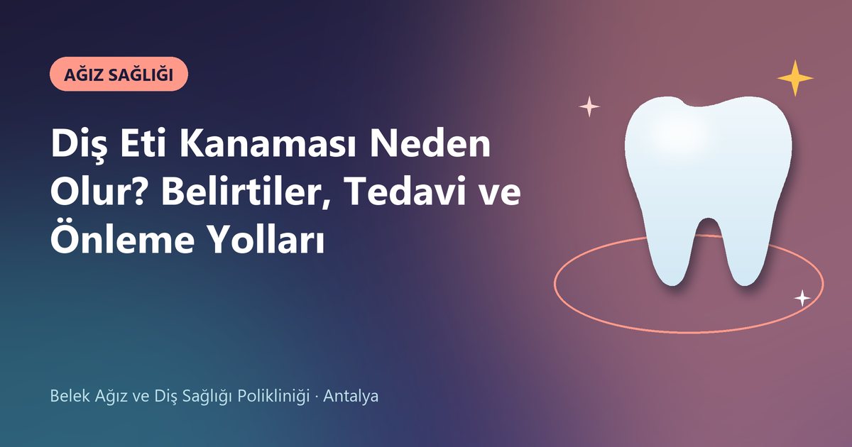 Diş Eti Kanaması Neden Olur? Belirtiler, Tedavi ve Önleme Yolları – Belek Diş blog kapak görseli