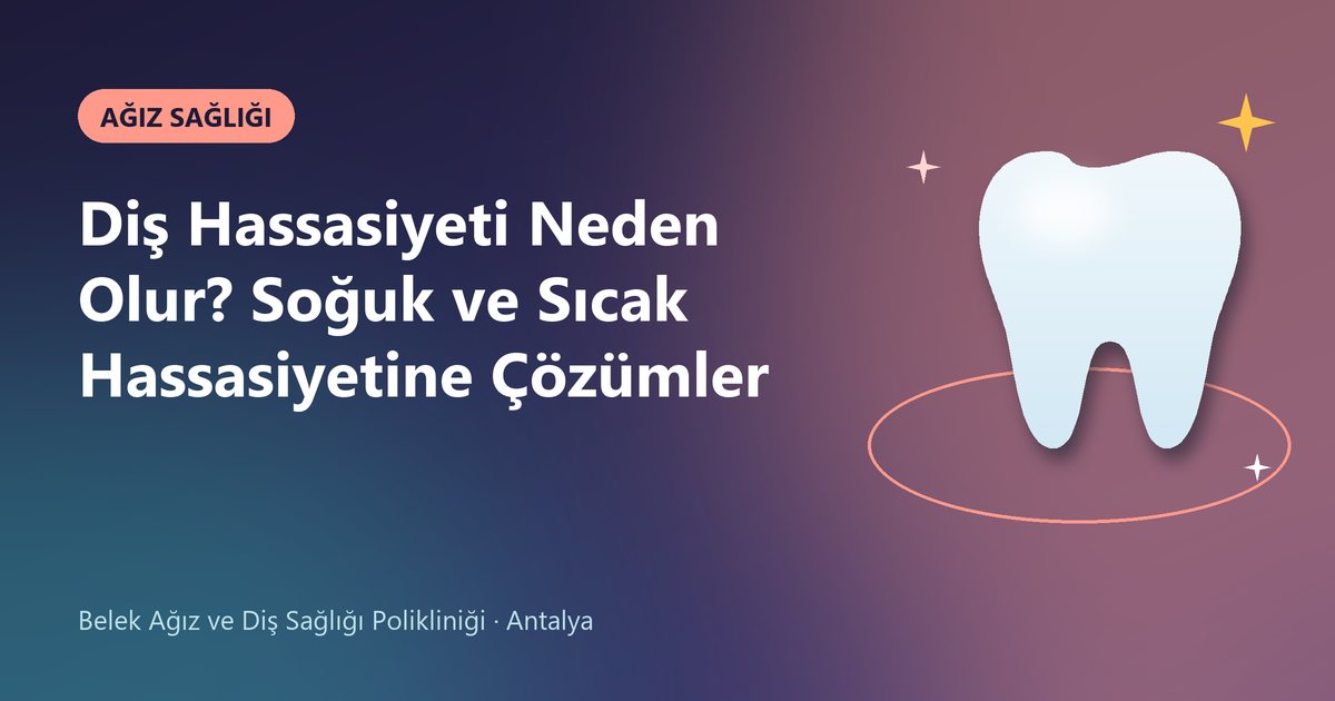 Diş Hassasiyeti Neden Olur? Soğuk ve Sıcak Hassasiyetine Çözümler – Belek Diş blog kapak görseli