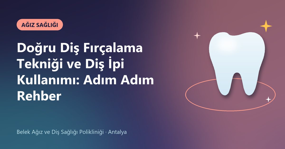 Doğru Diş Fırçalama Tekniği ve Diş İpi Kullanımı: Adım Adım Rehber – Belek Diş blog kapak görseli