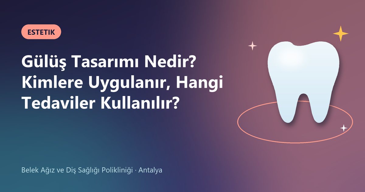 Gülüş Tasarımı Nedir? Kimlere Uygulanır, Hangi Tedaviler Kullanılır? – Belek Diş blog kapak görseli
