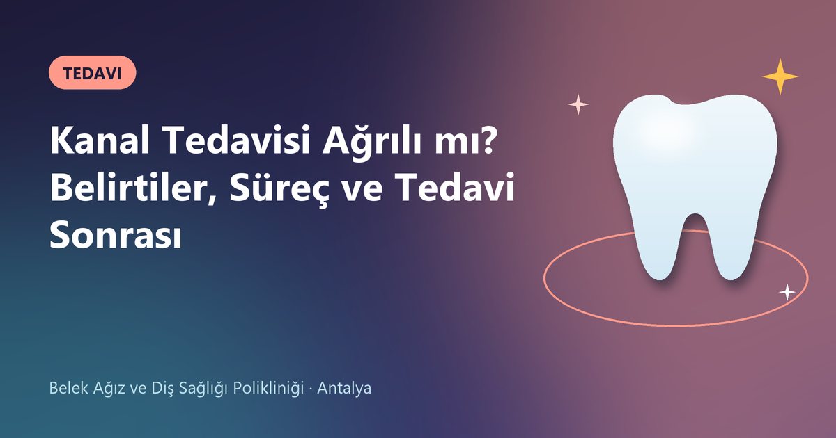 Kanal Tedavisi Ağrılı mı? Belirtiler, Süreç ve Tedavi Sonrası – Belek Diş blog kapak görseli