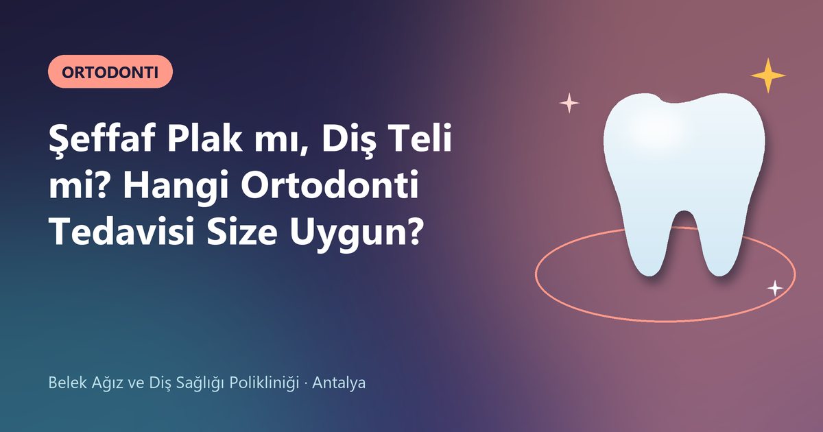 Şeffaf Plak mı, Diş Teli mi? Hangi Ortodonti Tedavisi Size Uygun? – Belek Diş blog kapak görseli